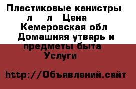 Пластиковые канистры 10 л -20л › Цена ­ 50 - Кемеровская обл. Домашняя утварь и предметы быта » Услуги   